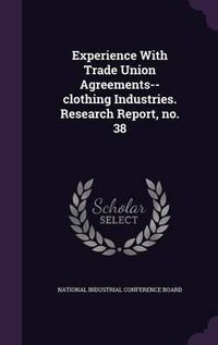 Cover image for Experience with Trade Union Agreements--Clothing Industries. Research Report, No. 38