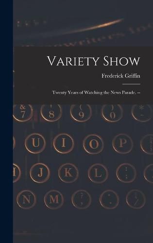 Cover image for Variety Show: Twenty Years of Watching the News Parade. --