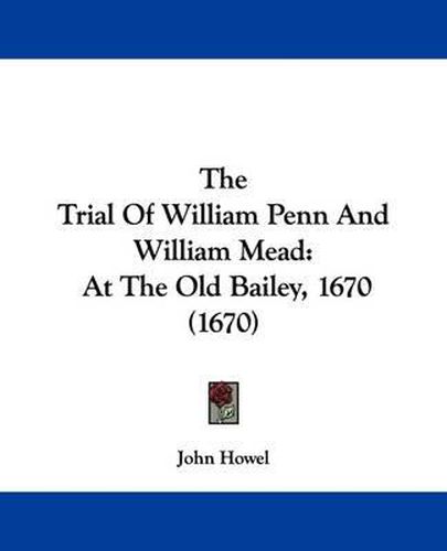 Cover image for The Trial Of William Penn And William Mead: At The Old Bailey, 1670 (1670)