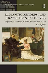 Cover image for Romantic Readers and Transatlantic Travel: Expeditions and Tours in North America, 1760-1840