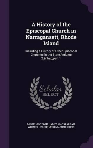 Cover image for A History of the Episcopal Church in Narragansett, Rhode Island: Including a History of Other Episcopal Churches in the State, Volume 2, Part 1