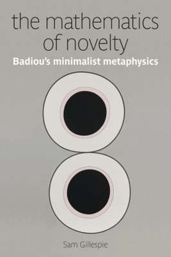 Cover image for The Mathematics of Novelty: Badiou's Minimalist Metaphysics