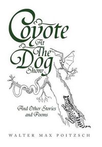 Cover image for Coyote at the Dog Show: And Other Stories and Poems