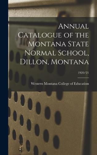 Cover image for Annual Catalogue of the Montana State Normal School, Dillon, Montana; 1920/21