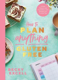Cover image for How to Plan Anything Gluten Free (The Sunday Times Bestseller): A Meal Planner and Food Diary, with Recipes and Trusted Tips