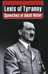 Cover image for Lexis of Tyranny: Speeches of Adolf Hitler