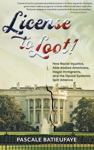 Cover image for License to Loot: How Racial Injustice, Able-bodied Americans, Illegal Immigration, and the Opioid Epidemic Split America