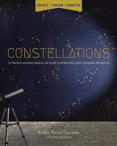 Cover image for Fancy Tiger Crafts: Constellations: Twelve Pieced Astrological Blocks, 8 Personalized Sewing Projects