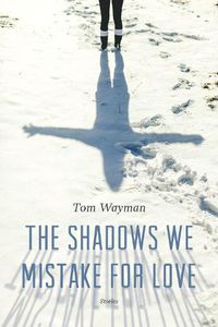 Cover image for The Shadows We Mistake for Love: Stories