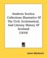 Cover image for Analecta Scotica: Collections Illustrative of the Civil, Ecclesiastical, and Literary History of Scotland (1834)