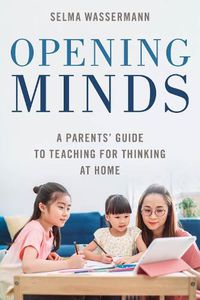 Cover image for Opening Minds: A Parents' Guide to Teaching for Thinking at Home