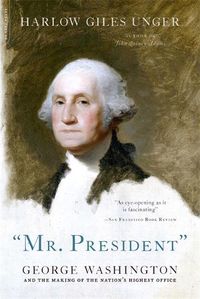 Cover image for Mr. President: George Washington and the Making of the Nation's Highest Office