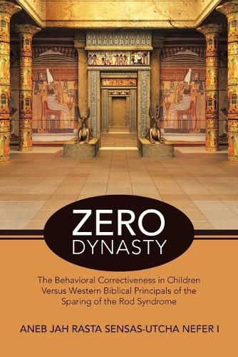 Cover image for Zero Dynasty: The Behavioral Correctiveness in Children Versus Western Biblical Principals of the Sparing of the Rod Syndrome