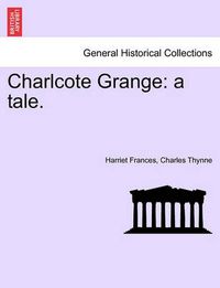 Cover image for Charlcote Grange: A Tale.