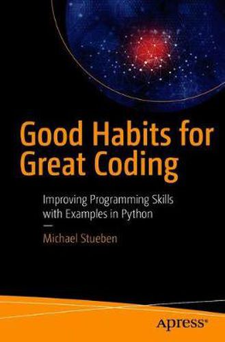 Cover image for Good Habits for Great Coding: Improving Programming Skills with Examples in Python