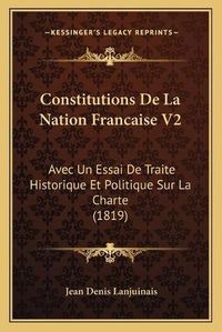 Cover image for Constitutions de La Nation Francaise V2: Avec Un Essai de Traite Historique Et Politique Sur La Charte (1819)