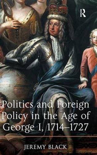 Cover image for Politics and Foreign Policy in the Age of George I, 1714-1727