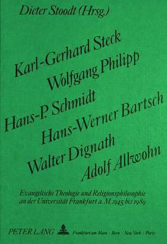 Karl-Gerhard Steck, Wolfgang Philipp, Hans-P. Schmidt, Hans-Werner Bartsch, Walter Dignath, Adolf Allwohn: Evangelische Theologie Und Religionsphilosophie an Der Universitaet Frankfurt A.M. 1945-1989