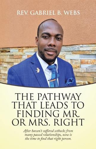 Cover image for The Path Way That Leads to Finding Mr. or Mrs. Right: After Haven't Suffered Setbacks from Many Passed Relationships, Now Is the Time to Find That Right Person.