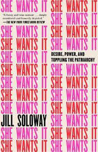Cover image for She Wants It: Desire, Power, and Toppling the Patriarchy