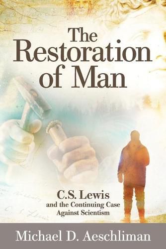 Cover image for The Restoration of Man: C.S. Lewis and the Continuing Case Against Scientism