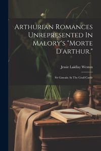 Cover image for Arthurian Romances Unrepresented In Malory's "morte D'arthur."