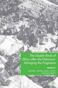 Cover image for The Double Binds of Ethics after the Holocaust: Salvaging the Fragments