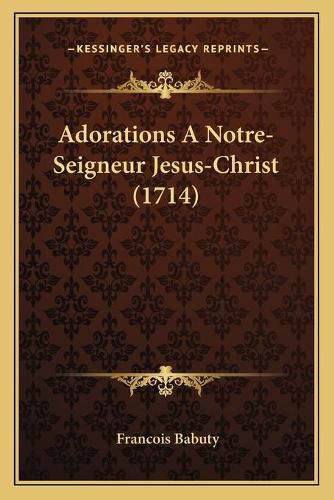 Cover image for Adorations a Notre-Seigneur Jesus-Christ (1714)