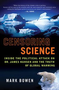 Cover image for Censoring Science: Inside the Political Attack on Dr. James Hansen and the Truth of Global Warming