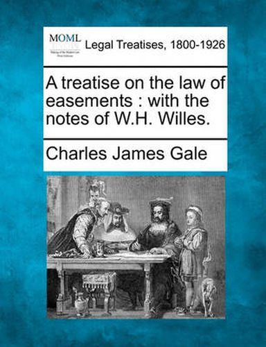 Cover image for A Treatise on the Law of Easements: With the Notes of W.H. Willes.