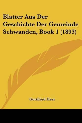 Cover image for Blatter Aus Der Geschichte Der Gemeinde Schwanden, Book 1 (1893)