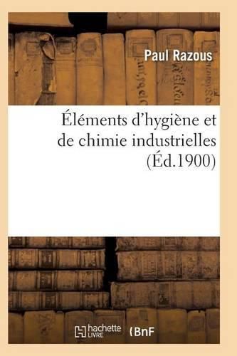 Cover image for Elements d'Hygiene Et de Chimie Industrielles Admission A l'Emploi d'Inspecteur Du Travail