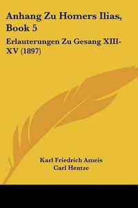 Cover image for Anhang Zu Homers Ilias, Book 5: Erlauterungen Zu Gesang XIII-XV (1897)