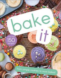 Cover image for Bake It: More Than 150 Recipes for Kids from Simple Cookies to Creative Cakes!