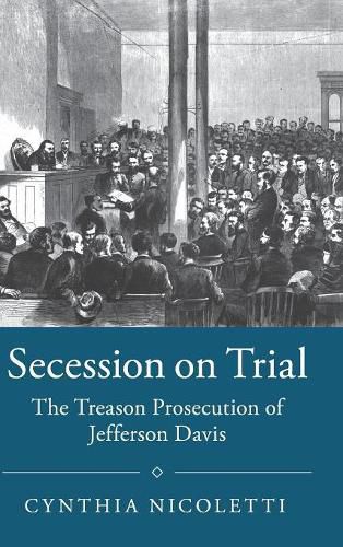 Secession on Trial: The Treason Prosecution of Jefferson Davis