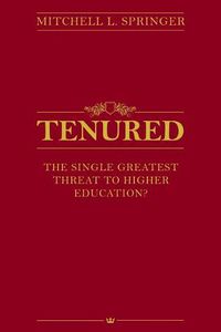 Cover image for Tenured: The Single Greatest Threat to Higher Education?