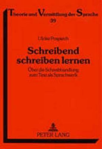 Cover image for Schreibend Schreiben Lernen: Ueber Die Schreibhandlung Zum Text ALS Sprachwerk. Zur Begruendung Und Umsetzung Eines Feedbackorientierten Lehrgangs Zur Einfuehrung in Das Wissenschaftliche Schreiben