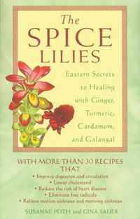 Cover image for The Spice Lillies: Eastern Secrets to Healing with Ginger Turmeric Cardamom and Galangale