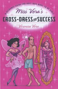 Cover image for Miss Vera's Cross-dress for Success: A Resource Guide for Boys Who Want to be Girls