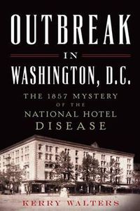 Cover image for Outbreak in Washington, D.C.: The 1857 Mystery of the National Hotel Disease