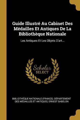 Cover image for Guide Illustre Au Cabinet Des Medailles Et Antiques De La Bibliotheque Nationale