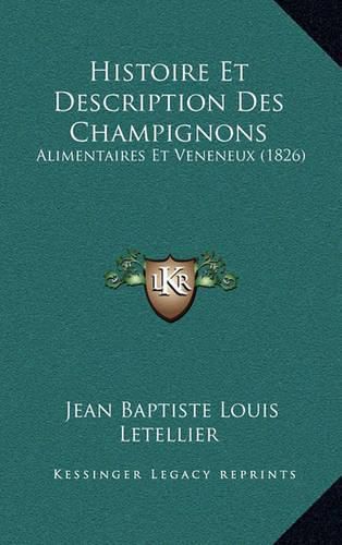 Histoire Et Description Des Champignons: Alimentaires Et Veneneux (1826)