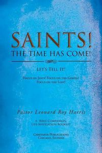 Cover image for SAINTS! THE TIME HAS COME! Let's Tell It!: Focus on Jesus! Focus on the Gospel! Focus on the Lost!