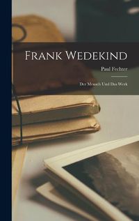 Cover image for Frank Wedekind; der Mensch und das Werk