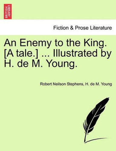 Cover image for An Enemy to the King. [A Tale.] ... Illustrated by H. de M. Young.