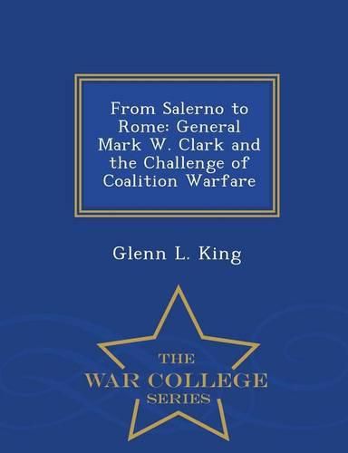 Cover image for From Salerno to Rome: General Mark W. Clark and the Challenge of Coalition Warfare - War College Series
