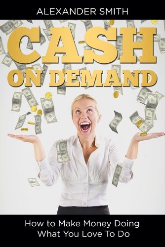 Cover image for Cash on Demand: How to Make Money Doing What You Love To Do