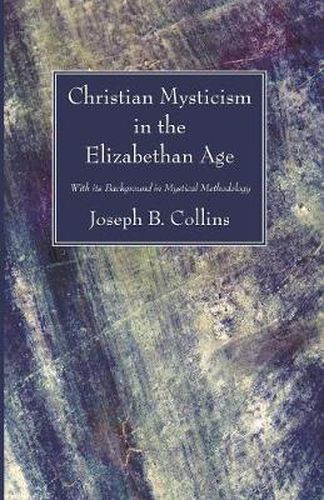 Cover image for Christian Mysticism in the Elizabethan Age: With Its Background in Mystical Methodology