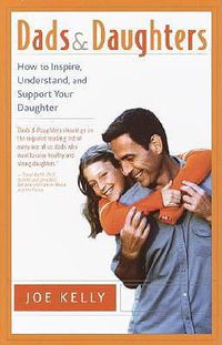 Cover image for Dads and Daughters: How to Inspire, Understand, and Support Your Daughter When She's Growing Up So Fast