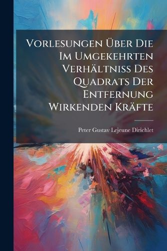 Cover image for Vorlesungen Ber Die Im Umgekehrten Verh Ltniss Des Quadrats Der Entfernung Wirkenden Kr Fte